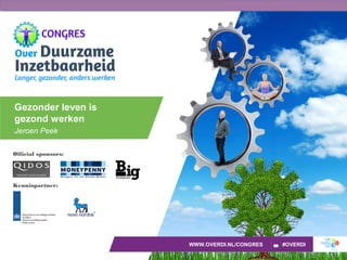 Official sponsors:
Kennispartner:
WWW.OVERDI.NL/CONGRES #OVERDI
Gezonder leven is
gezond werken
Jeroen Peek
 