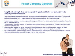 Foster Company Goodwill 
Tangible advertising fosters customer goodwill (positive attitudes and feelings) toward a 
compan...