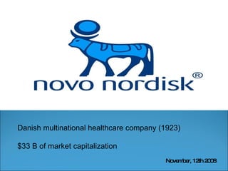 Danish multinational healthcare company (1923) $33 B of market capitalization November, 12th 2008 