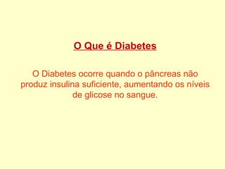 O Que é Diabetes O Diabetes ocorre quando o pâncreas não produz insulina suficiente, aumentando os níveis de glicose no sangue. 