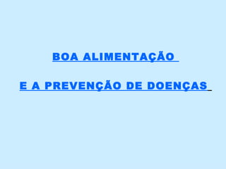 BOA ALIMENTAÇÃO  E A PREVENÇÃO DE DOENÇAS   