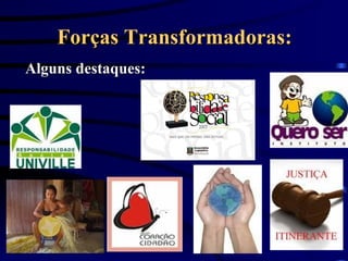 Forças Transformadoras: Alguns destaques: 