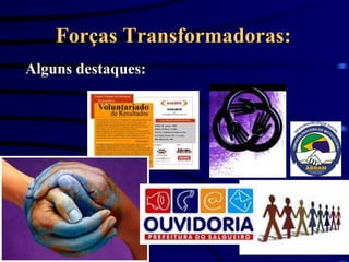 Forças Transformadoras: Alguns destaques: 
