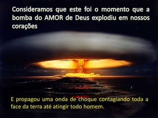 E propagou uma onda de choque contagiando toda a
face da terra até atingir todo homem.
 