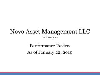 Novo Asset Management LLC NOS VOBISCUM Performance Review As of January 22, 2010 