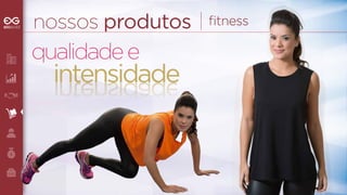 nossos produtos fitness 
qualidade e 
intensidade 
intensidade 
 