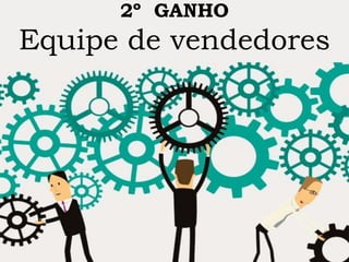 2º GANHO
Equipe de vendedores
 