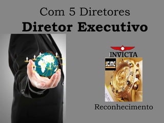 Com 5 Diretores
Diretor Executivo
Reconhecimento
 