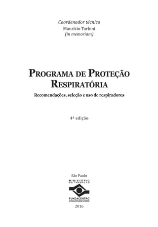 4ª edição
Coordenador técnico
Maurício Torloni
(in memoriam)
Programa de Proteção
Respiratória
Recomendações, seleção e uso de respiradores
2016
São Paulo
PPR_1000.indd 3 23/08/2016 12:16:11
 