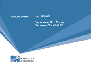 www.me.com.br   55 11 21753500


                Rua do rócio, 351 - 7º andar
                São paulo - SP - 04552 905
 