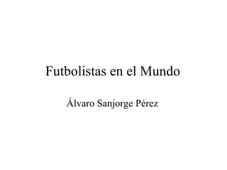 Futbolistas en el Mundo Álvaro Sanjorge Pérez  