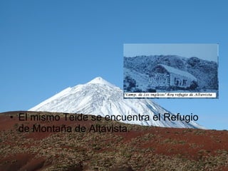 El mismo Teide se encuentra el Refugio de Montaña de Altavista.  