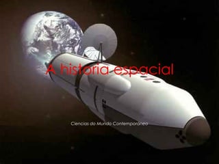 A historia espacial Ciencias do Mundo Contemporáneo 