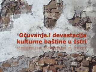 Očuvanje i devastacija kulturne baštine u Istri 