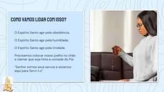 COMOVAMOS LIDARCOMISSO?
O Espírito Santo age pela obediência.
O Espírito Santo age pela humildade.
O Espírito Santo age pela Unidade.
Precisamos colocar nosso joelho no chão
e clamar que seja feita a vontade do Pai.
“Senhor somos seus servos e estamos
aqui para Servi-Lo”
 