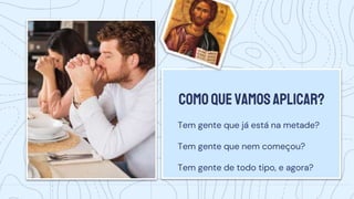 Tem gente que já está na metade?
Tem gente que nem começou?
Tem gente de todo tipo, e agora?
COMOQUEVAMOSAPLICAR?
 