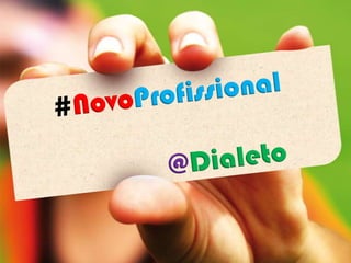 #NovoProfissional@Dialeto 
