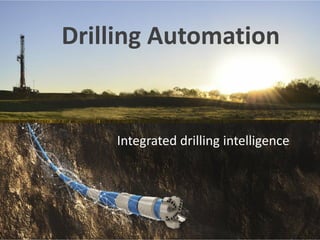 Integrated drilling intelligence
Drilling Automation
 