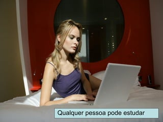 Qualquer pessoa pode estudar 