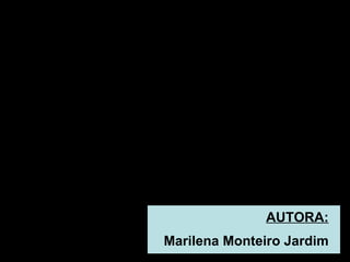 AUTORA: Marilena Monteiro Jardim 