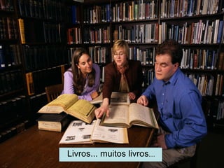 Livros... muitos livros .... 