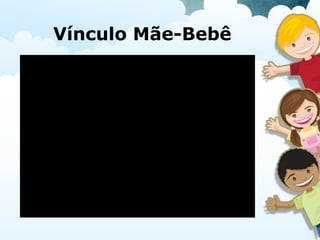 Vínculo Mãe-Bebê
 