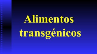 AlimentosAlimentos
transgénicostransgénicos