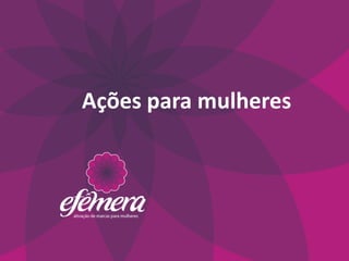 Ações para mulheres
 