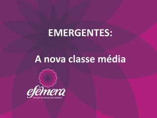 EMERGENTES:

A nova classe média
 