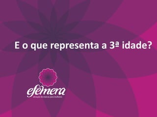 E o que representa a 3ª idade?
 