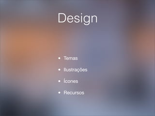 Design


•   Temas

•   Ilustrações

•   Ícones

•   Recursos
 
