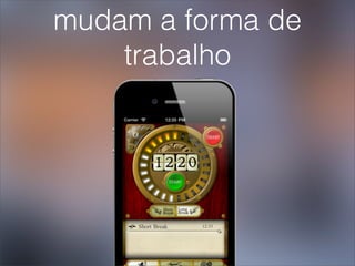 mudam a forma de
    trabalho
 