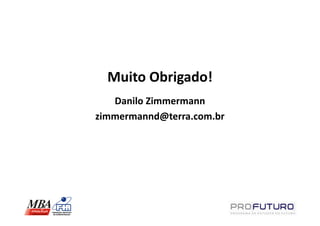 Muito Obrigado!
   Danilo Zimmermann
zimmermannd@terra.com.br
 