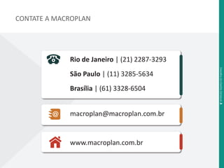 CONTATE A MACROPLAN 
Rio de Janeiro | (21) 2287-3293 
São Paulo | (11) 3285-5634 
Brasília | (61) 3328-6504 
macroplan@macroplan.com.br 
www.macroplan.com.br 
Desafi os da Gestão Estadual .8 
