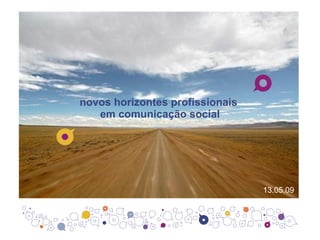 novos horizontes profissionais  em comunicação social 13.05.09 