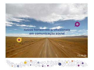 novos horizontes profissionais em comunicação social 13.05.09 