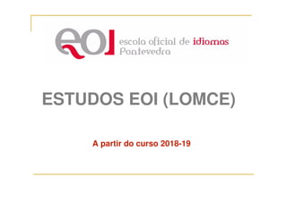 ESTUDOS EOI (LOMCE)
A partir do curso 2018-19
 