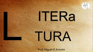 ITERa
Prof0 Miguel d’ Amorim
TURA
 