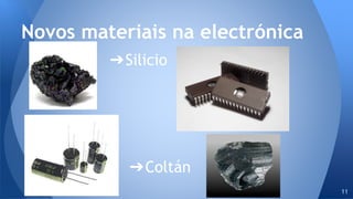 ➔Silicio
Novos materiais na electrónica
11
➔Coltán
 