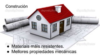 3
Construción
● Materiais máis resistentes.
● Mellores propiedades mecánicas.
 