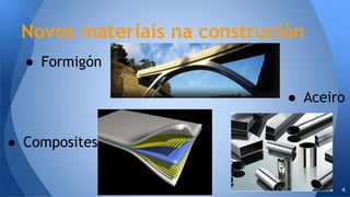 Novos materiais na construción
4
● Formigón
● Aceiro
● Composites
 