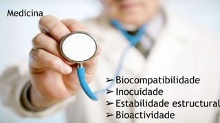 5
Medicina
➢Biocompatibilidade
➢Inocuidade
➢Estabilidade estructural
➢Bioactividade
 