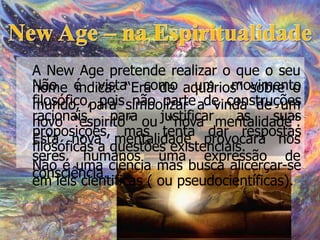 A New Age pretende realizar o que o seu
Não é vista“Era de aquários” sobre o
nome indica:       como um movimento
filosófi...
