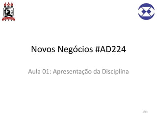Novos Negócios #AD224
Aula 01: Apresentação da Disciplina
1/15
 