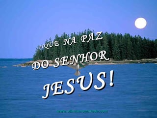 F I Q U E   N A   P A Z   D O   SENHOR   J E S U S! www.otimismoemrede.com 