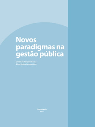 Novos
paradigmas na
gestão pública
Cleverson Tabajara Vianna
Sônia Regina Lamego Lino




                            Florianópolis
                                2011
 
