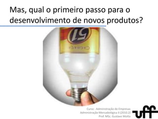 Mas, qual o primeiropassopara o desenvolvimento de novosprodutos?