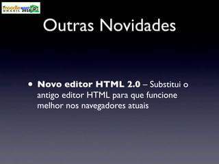 Outras Novidades


• Novo editor HTML 2.0 – Substitui o
  antigo editor HTML para que funcione
  melhor nos navegadores atuais
 