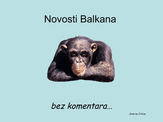 Novosti Balkana bez komentara… Done by O.N.aa. 
