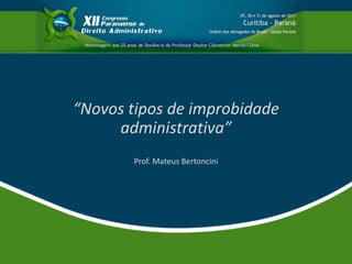 “Novos tipos de improbidade
     administrativa”
       Prof. Mateus Bertoncini
 